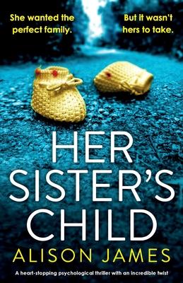 Her Sister's Child: A heart-stopping psychological thriller with an incredible twist