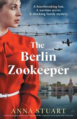 The Berlin Zookeeper: An utterly gripping and heartbreaking World War 2 historical novel, based on a true story