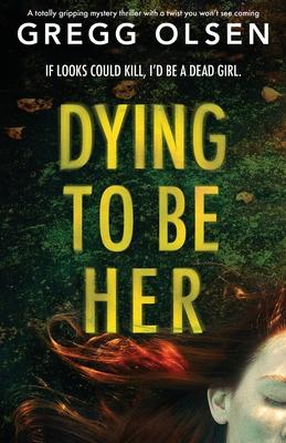 Dying to Be Her: A totally gripping mystery thriller with a twist you won't see coming