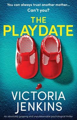 The Playdate: An absolutely gripping and unputdownable psychological thriller