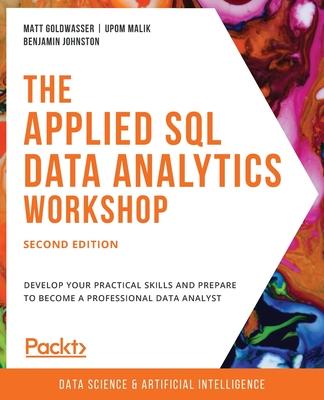 The Applied SQL Data Analytics Workshop, Second Edition: Develop your practical skills and prepare to become a professional data analyst