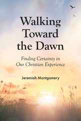 Walking Toward the Dawn: Finding Certainty in Our Christian Experience Subscription