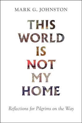 This World Is Not My Home: Reflections for Pilgrims on the Way