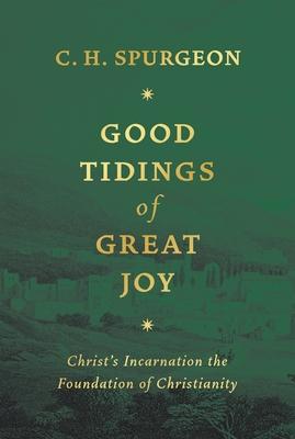 Good Tidings of Great Joy: Christ's Incarnation the Foundation of Christianity