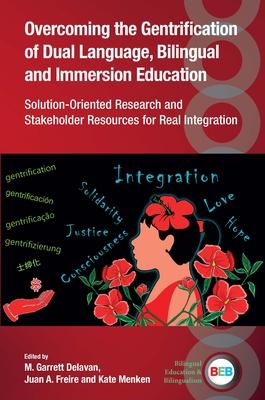 Overcoming the Gentrification of Dual Language, Bilingual and Immersion Education: Solution-Oriented Research and Stakeholder Resources for Real Integ