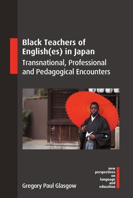 Black Teachers of English(es) in Japan: Transnational, Professional and Pedagogical Encounters