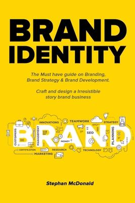 Brand identity: The Must have guide on Branding, Brand Strategy & Brand Development. Craft and design a Irresistible story brand busin