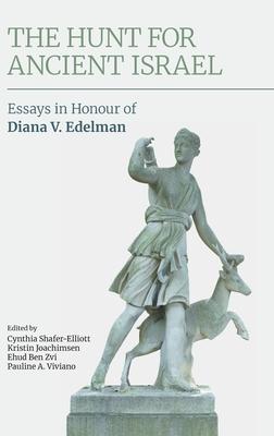 The Hunt for Ancient Israel: Essays in Honour of Diana V. Edelman