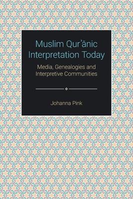 Muslim Qur&#702;&#257;nic Interpretation Today: Media, Genealogies and Interpretive Communities