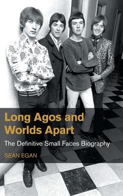 Long Agos and Worlds Apart: The Definitive Small Faces Biography