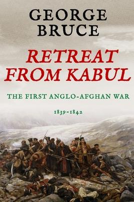 Retreat from Kabul: The First Anglo-Afghan War, 1839-1842