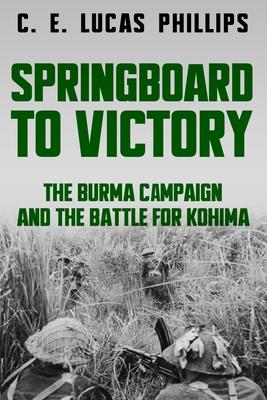 Springboard to Victory: The Burma Campaign and the Battle for Kohima