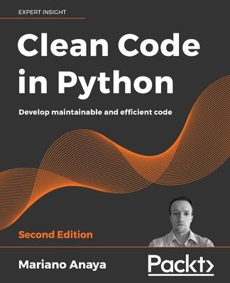 Clean Code in Python - Second Edition: Develop maintainable and efficient code