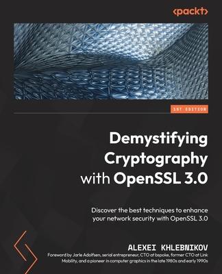 Demystifying Cryptography with OpenSSL 3.0: Discover the best techniques to enhance your network security with OpenSSL 3.0