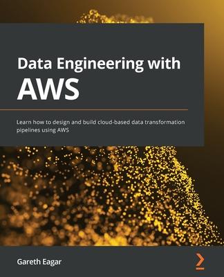 Data Engineering with AWS: Learn how to design and build cloud-based data transformation pipelines using AWS