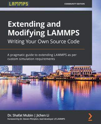 Extending and Modifying LAMMPS Writing Your Own Source Code: A pragmatic guide to extending LAMMPS as per custom simulation requirements