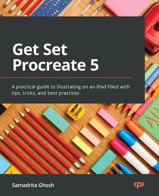 Get Set Procreate 5: A practical guide to illustrating on an iPad filled with tips, tricks, and best practices