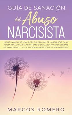 Gua de sanacin del abuso narcisista: Sigue la gua esencial de recuperacin de narcisistas, sana y deja atrs una relacin emocional abusiva! Recu