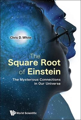 Square Root of Einstein, The: The Mysterious Connections in Our Universe