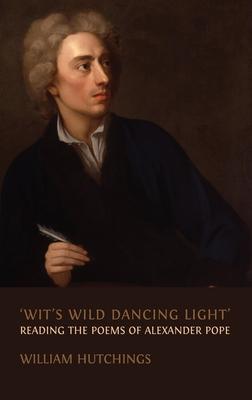 'Wit's Wild Dancing Light': Reading the Poems of Alexander Pope