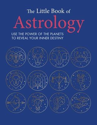 The Little Book of Astrology: Use the Power of the Planets to Reveal Your Inner Destiny