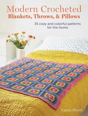 Modern Crocheted Blankets, Throws, and Pillows: 35 Cozy and Colorful Patterns for the Home