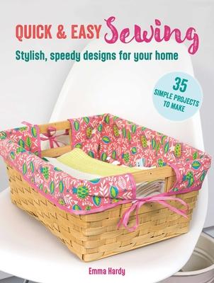 Quick & Easy Sewing: 35 Simple Projects to Make: Stylish, Speedy Designs for Your Home