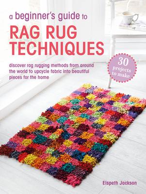 A Beginner's Guide to Rag Rug Techniques: Discover Rag Rugging Methods from Around the World to Upcycle Fabric Into Beautiful Pieces for the Home Subscription