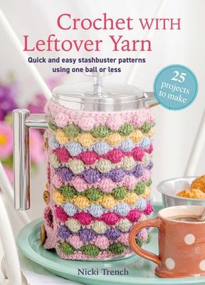 Crochet with Leftover Yarn: Quick and Easy Stashbuster Patterns Using One Ball or Less Subscription