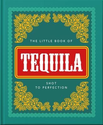 The Little Book of Tequila: Shot to Perfection