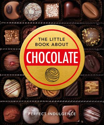 The Little Book of Chocolate: Delicious, Decadent, Dark and Delightful...