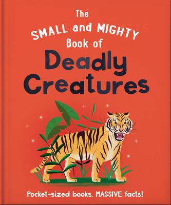 The Small and Mighty Book of Deadly Creatures: Pocket-Sized Books, Massive Facts!