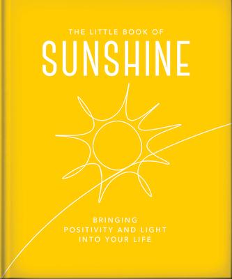 The Little Book of Sunshine: Little Rays of Light to Brighten Your Day