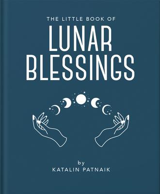 The Little Book of Lunar Blessings: Harnessing the Mystic Power of the Moon