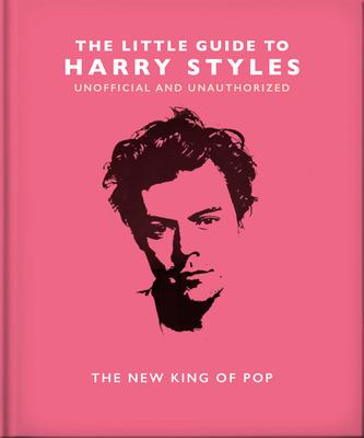 The Little Guide to Harry Styles: The New King of Pop