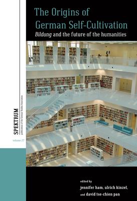 The Origins of German Self-Cultivation: Bildung and the Future of the Humanities