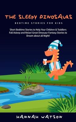 The Sleepy Dinosaurs - Bedtime Stories for kids: Short Bedtime Stories to Help Your Children & Toddlers Fall Asleep and Relax! Great Dinosaur Fantasy