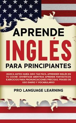 Aprende Ingls Para Principiantes: Nunca Antes Haba Sido Tan Fcil Aprender Ingls en tu Coche! Divirtase Mientras Aprende Fantsticos Ejercicios