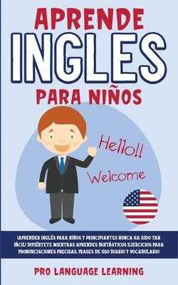 Aprende Ingles Para Nios: Aprender Ingls Para Nios y Principiantes Nunca ha Sido tan Fcil! Divirtete Mientras Aprendes Fantsticos Ejercici