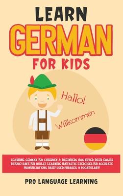 Learn German for Kids: Learning German for Children & Beginners Has Never Been Easier Before! Have Fun Whilst Learning Fantastic Exercises fo