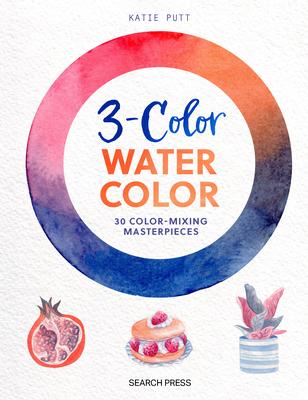 3-Color Watercolor: 30 Easy Projects to Try Using Just 3 Colors at a Time!