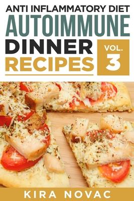 Anti Inflammatory Diet: Autoimmune Dinner Recipes: 30+ Anti Inflammation Diet Recipes To Fight Autoimmune Disease, Reduce Pain & Restore Healt