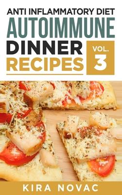 Anti Inflammatory Diet: Autoimmune Dinner Recipes: 30+ Anti Inflammation Diet Recipes To Fight Autoimmune Disease, Reduce Pain & Restore Healt