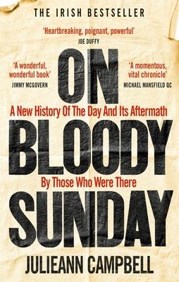 On Bloody Sunday: A New History of the Day and Its Aftermath by Those Who Were There