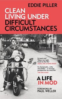 Clean Living Under Difficult Circumstances: A Life in Mod - From the Revival to Acid Jazz