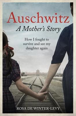 Auschwitz - A Mother's Story: How I Fought to Survive and See My Daughter Again