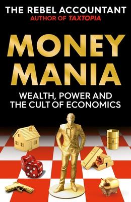 Moneymania: Wealth, Power and the Cult of Economics Subscription