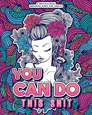 You Can Do This Shit: A Motivational Swearing Book for Adults - Swear Word Coloring Book For Stress Relief and Relaxation! Funny Gag Gift fo