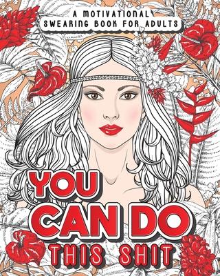 You Can Do This Shit: A Motivational Swearing Book for Adults - Swear Word Coloring Book For Stress Relief and Relaxation! Funny Gag Gift fo