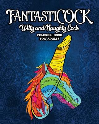 FantastiCOCK: Witty And Naughty Dick Coloring Book Filled With Glorious Cocks. Adult Funny Gift For Women And Men